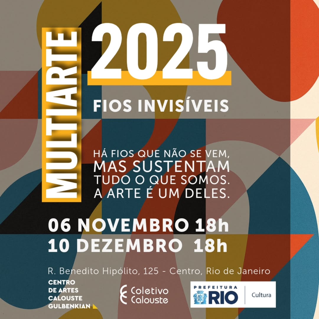 MULTIARTE 2025 – FIOS INVISÍVEIS Há fios que não se veem, mas sustentam tudo o que somos. A arte é um deles. 06 de novembro – 18h 10 de dezembro - 18h Centro de Artes Calouste Gulbenkian Rua Benedito Hipólito, 125 - Centro - Rio de Janeiro/RJ